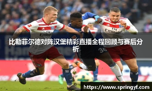 比勒菲尔德对阵汉堡精彩直播全程回顾与赛后分析